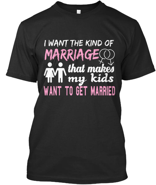 I Want The Kind Of  Marriage  That Makes  My Kids Want To  Get Married