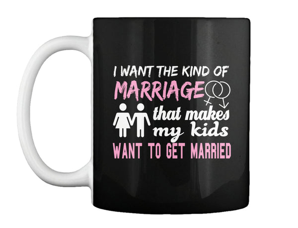 I Want The Kind Of  Marriage  That Makes  My Kids Want To  Get Married