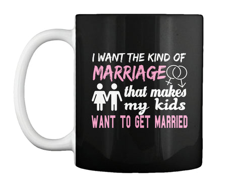 I Want The Kind Of  Marriage  That Makes  My Kids Want To  Get Married