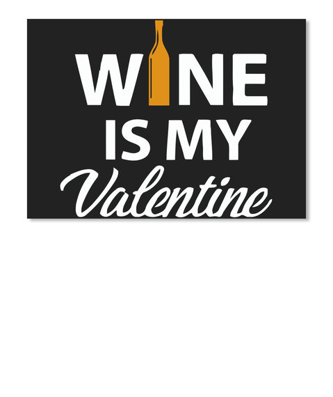 Wine Is My Valentine For Valentines Day